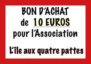 BON DE 10€ EN PRODUITS POUR AIDER L'ASSOCIATION ILE AUX 4 PATTES