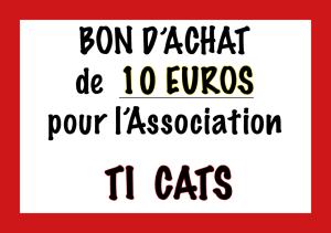 BON DE 10€ EN PRODUITS POUR AIDER L'ASSOCIATION TI CATS